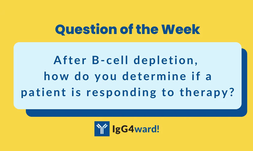 IgG4ward! Question of the Week: “How is the effectiveness of B cell depletion determined after the treatment is administered?”