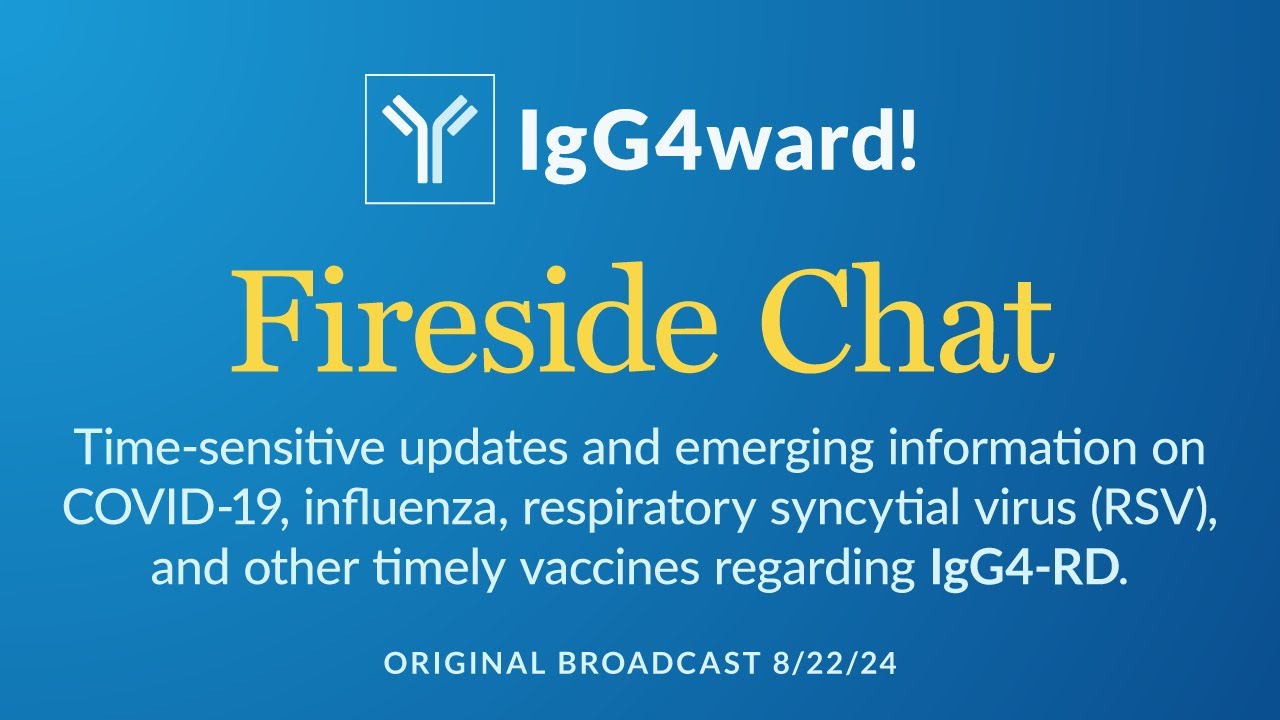 IgG4ward! Fireside Chat: Vaccines, Covid, and IgG4-RD