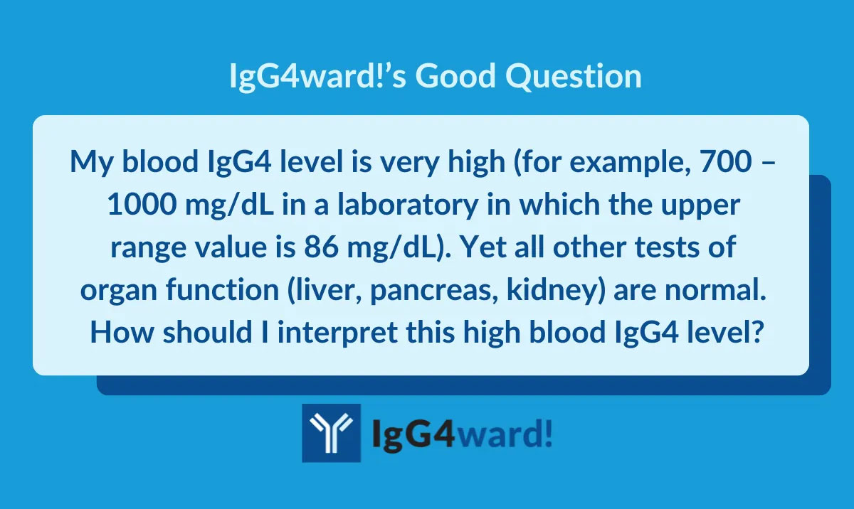 My blood IgG4 level is very high, yet all other tests of organ function are normal. How should I interpret my high blood IgG4 level?