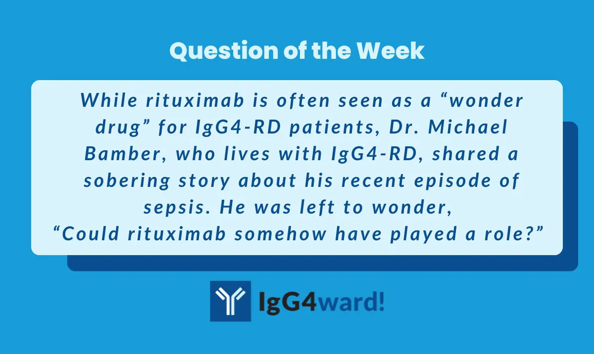 While rituximab is often seen as a “wonder drug” for IgG4-RD patients, Dr. Michael Bamber, who lives with IgG4-RD, shared a sobering story about his recent episode of sepsis. He was left to wonder, “Could rituximab somehow have played a role?”
